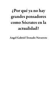 Title: ¿Por qué ya no hay grandes pensadores como Sócrates en la actualidad?, Author: Angel Gabriel Trenado Navarrete
