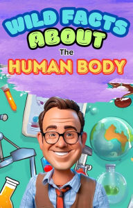 Title: Wild Facts about the Human Body, Author: J. Sagel