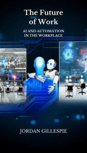 Title: The Future of Work: AI and Automation in the Workplace, Author: Jordan Gillespie