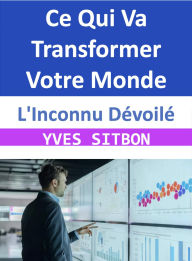 Title: L'Inconnu Dévoilé : Ce Qui Va Transformer Votre Monde, Author: YVES SITBON