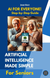 Title: AI for Everyone: A Step-by-Step Guide for Seniors, Author: Josiah Wolff