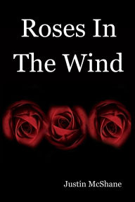 Title: Roses in the Wind, Author: Justin McShane