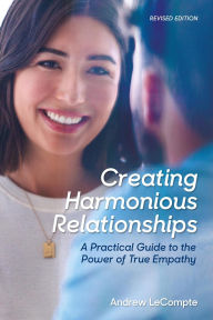 Title: Creating Harmonious Relationships: A Practical Guide to the Power of True Empathy, Author: Andrew LeCompte