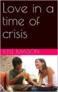 Title: Love in a time of crisis, Author: kyle mason