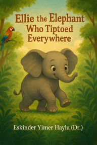 Title: Ellie the Elephant Who Tiptoed Everywhere, Author: Eskinder Yimer Haylu
