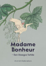 Title: Madame Bonheur ~ Een Haagse liefde, Author: Astrid Habraken