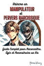 Vaincre un Manipulateur et Pervers Narcissique : Guide Complet pour Reconnaître, Agir et Reconstruire sa Vie