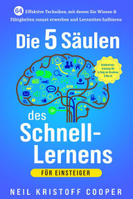 Title: Die 5 Säulen des Schnell-Lernens für Einsteiger: 64 effektive Techniken, mit denen Sie Wissen & Fähigkeiten rasant erwerben und Lernzeiten halbieren. Gedächtnistraining für Erfolg im Studium & Beruf, Author: Neil Cooper