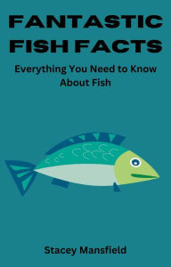 Title: Fantastic Fish Facts: Everything You Need to Know About Fish, Author: Stacey Mansfield