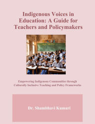 Title: Indigenous Voices in Education: A Guide for Teachers and Policymakers, Author: Shambhavi Kumari