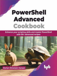 Title: PowerShell Advanced Cookbook: Enhance your Scripting Skills and Master PowerShell with 90+ Advanced Recipes, Author: Morten Elmstrøm Hansen