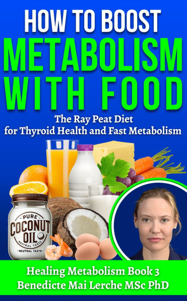 How To Boost Metabolism With Food: The Ray Peat Diet for Thyroid Health and Fast Metabolism (Healing Metabolism, #3)