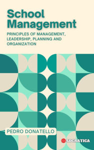 Title: School Management: Principles of Management, Leadership, Planning and Organization (Innovative Education: Strategies, Challenges, and Solutions in Pedagogy), Author: Pedro Donatello