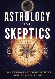 Title: Astrology for Skeptics: Discovering the Cosmic Forces at Play in Your Life, Author: Booke Previews