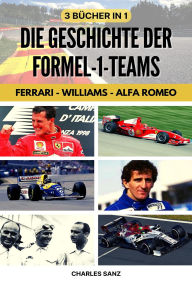 Title: 3 Bücher in 1: Die Geschichte der Formel-1-Teams: Ferrari - Williams - Alfa Romeo, Author: Charles Sanz
