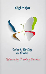 Title: Guide to Starting an Online Relationship Coaching Business, Author: Gigi Major