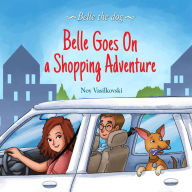 Title: Belle Goes on a Shopping Adventure (Belle the Dog Book 4), Author: Noy Vasilkovski