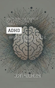 Title: Disturbo Da Deficit Di Attenzione E Iperattività (ADHD): Approcci Teorici, Clinici E Terapeutici (Disturbi Mentali: Una Serie sui Disturbi Psicologici), Author: Jean Kowalski