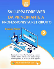 Title: Sviluppatore Web da Principiante a Professionista Retribuito, Author: AB Publisher LLC