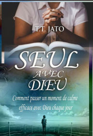 Title: Seul Avec Dieu Comment passer un moment de calme efficace avec Dieu chaque jour, Author: T.T. JATO
