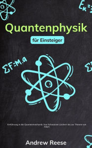 Title: Quantenphysik für Einsteiger: Einführung in die Quantenmechanik - Von Schwarzen Löchern bis zur Theorie von Allem, Author: Andrew Reeves