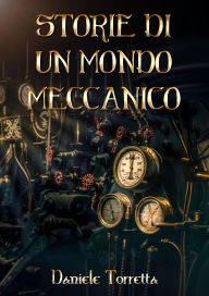 Title: Storie di un mondo meccanico, Author: Daniele Torretta