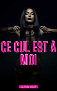 Title: Ce cul est à moi, Author: Jhonny wooh