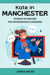Title: Kate in Manchester: Stories in English for Intermediate Learners, Author: Daria Galek