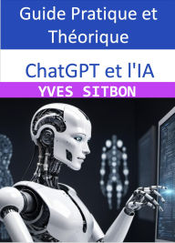 Title: ChatGPT et l'IA : Guide Pratique et Théorique, Author: YVES SITBON