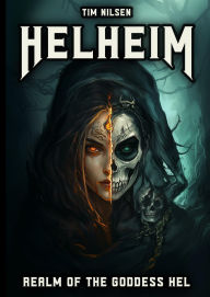 Title: Helheim - Realm of the Goddess Hel: The Ruler of Life and Death in Norse Mythology, Author: Tim Nilsen