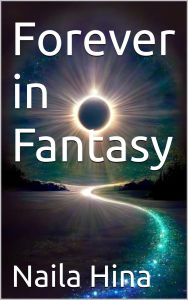 Title: Forever In Fantasy, Author: Naila Hina