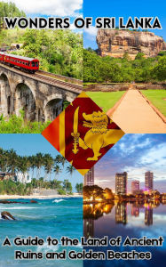 Title: Wonders of Sri Lanka : A Guide to the Land of Ancient Ruins and Golden Beaches, Author: Ruchini Kaushalya