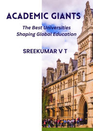Title: Academic Giants: The Best Universities Shaping Global Education, Author: SREEKUMAR V T