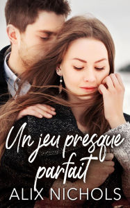 Title: Un Jeu presque parfait (Jeux dangereux, #3), Author: Alix Nichols