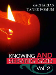 Title: Knowing And Serving God (Volume Two), Author: Zacharias Tanee Fomum