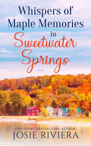 Title: Whispers of Maple Memories in Sweetwater Springs, Author: Josie Riviera