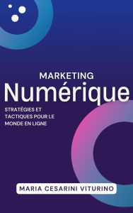 Title: Marketing Numérique: Stratégies Et Tactiques Pour Le Monde En Ligne (Marketing 360°: Le Pouvoir du Marketing Moderne), Author: Maria Cesarini Viturino