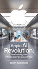 Apple AI Revolution: Transforming Your iPhone and iPad Experiences (AI in Action: Transforming Everyday Tech, #2)