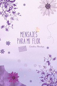 Title: Mensajes para mi flor, Author: Catalina Mendoza