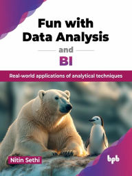 Title: Fun with Data Analysis and BI: Real-world applications of analytical techniques, Author: Nitin Sethi