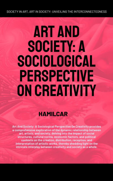 Art and Society: A Sociological Perspective On Creativity (Arts, Humanities, and Social Sciences, #1)
