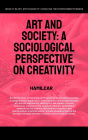 Art and Society: A Sociological Perspective On Creativity (Arts, Humanities, and Social Sciences, #1)