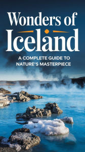 Title: Wonders of Iceland : A Complete Guide to Nature's Masterpiece, Author: Ruchini Kaushalya