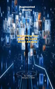 Title: Augmented Reality: Everything You Need To Learn About AR Now, Author: Indiana Ellington