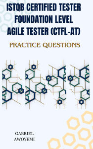 Title: ISTQB Certified Tester Foundation Level Agile Tester Practice Questions, Author: Gabriel Awoyemi