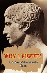 Title: Why i fight? Life story of Alexander the Great, Author: Ahmed Shaaban