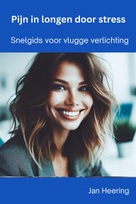 Title: Pijn in Longen Door Stress: Snelgids voor vlugge verlichting, Author: Jan Heering