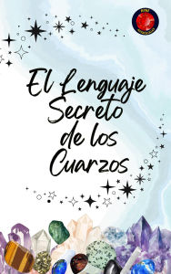 Title: El Lenguaje Secreto de los Cuarzos, Author: Alina Rubi