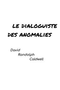 Title: Le Dialoguiste Des Anomalies, Author: David Randolph Caldwell