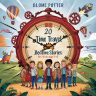 Title: 20 Time Travel Bedtime Stories For Kids Age 3 - 8 (Bedtime Stories For Kids Age 3 to 8 Series 3, #2), Author: Blume Potter